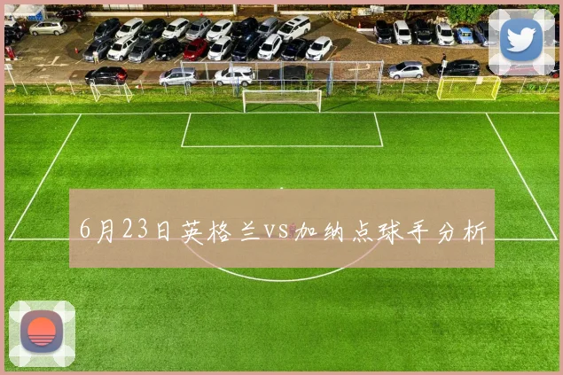 6月23日英格兰vs加纳点球手分析