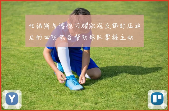 帕福斯与博德闪耀欧冠交锋时压迫后的回防能否帮助球队掌握主动