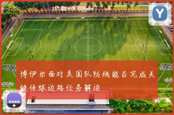 博伊尔面对美国队防线能否完成关键传球边路任务解读
