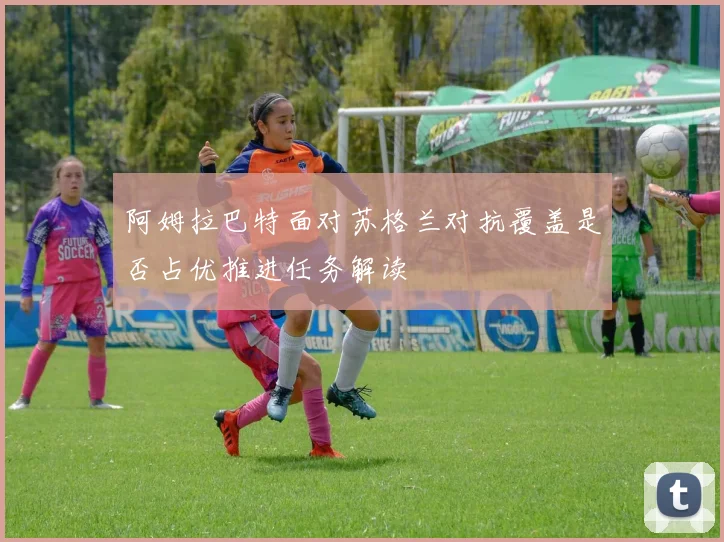 阿姆拉巴特面对苏格兰对抗覆盖是否占优推进任务解读
