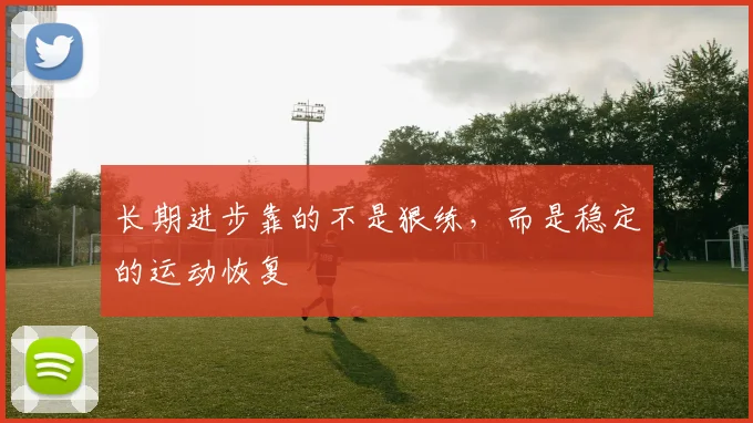 长期进步靠的不是狠练，而是稳定的运动恢复